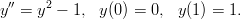 y′′ = y2 − 1, y (0 ) = 0, y(1) = 1.