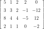 ⌊ ⌋
| 5 1 2 2 0 |
|| 3 3 2 − 1 − 12 ||
|| ||
|⌈ 8 4 4 − 5 12 |⌉
2 1 1 0 − 2
